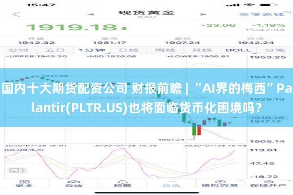 国内十大期货配资公司 财报前瞻 | “AI界的梅西”Palantir(PLTR.US)也将面临货币化困境吗？